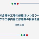 埼玉で倉庫や工場の修繕はいつ行うべき？検討するタイミングや工事内容と修繕費の目安を徹底解説！